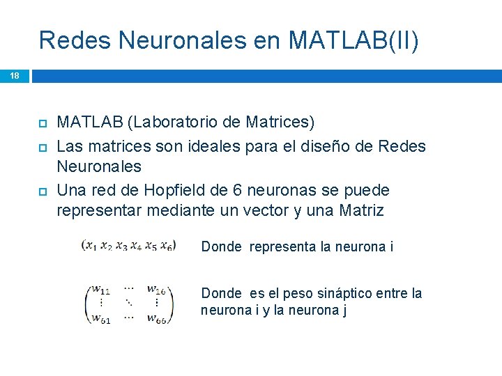 Redes Neuronales en MATLAB(II) 18 MATLAB (Laboratorio de Matrices) Las matrices son ideales para