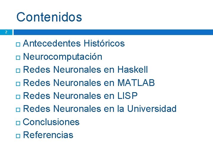 Contenidos 2 Antecedentes Históricos Neurocomputación Redes Neuronales en Haskell Redes Neuronales en MATLAB Redes