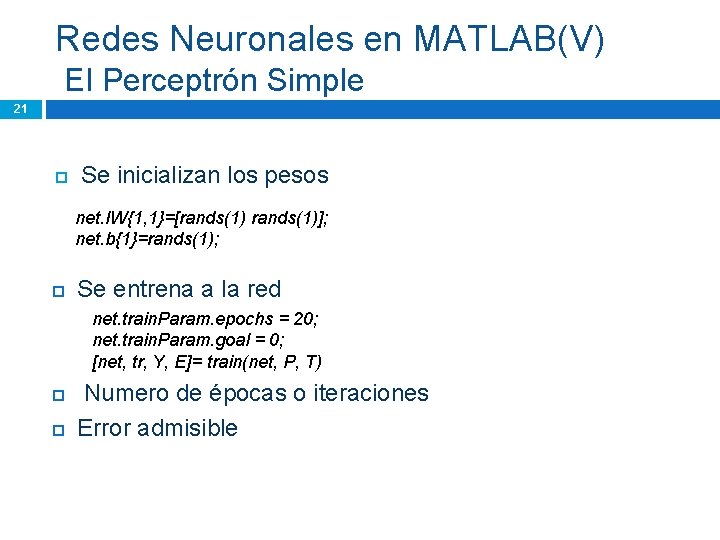 Redes Neuronales en MATLAB(V) El Perceptrón Simple 21 Se inicializan los pesos net. IW{1,