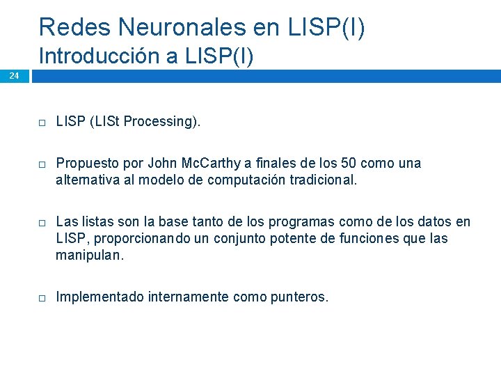 Redes Neuronales en LISP(I) Introducción a LISP(I) 24 LISP (LISt Processing). Propuesto por John