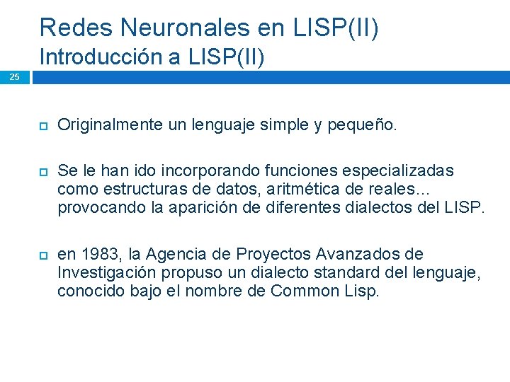 Redes Neuronales en LISP(II) Introducción a LISP(II) 25 Originalmente un lenguaje simple y pequeño.