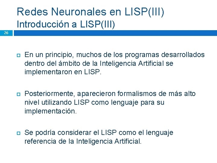 Redes Neuronales en LISP(III) Introducción a LISP(III) 26 En un principio, muchos de los