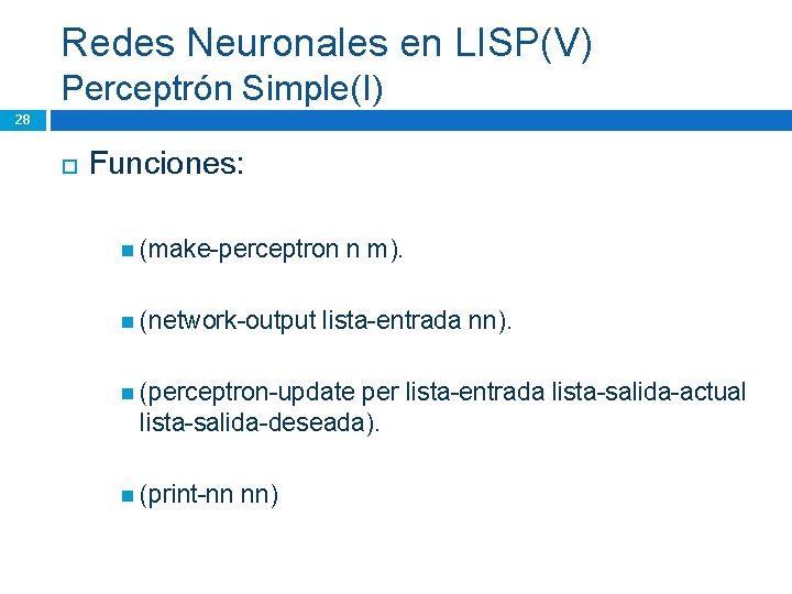 Redes Neuronales en LISP(V) Perceptrón Simple(I) 28 Funciones: (make-perceptron (network-output n m). lista-entrada nn).