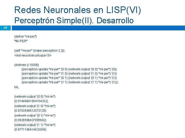 Redes Neuronales en LISP(VI) Perceptrón Simple(II). Desarrollo 29 (defvar *mi-per*) *MI-PER* (setf *mi-per* (make-perceptron