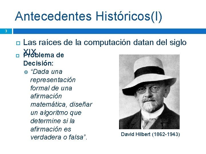 Antecedentes Históricos(I) 3 Las raíces de la computación datan del siglo XIX Problema de