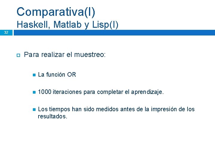 Comparativa(I) Haskell, Matlab y Lisp(I) 32 Para realizar el muestreo: La función OR 1000