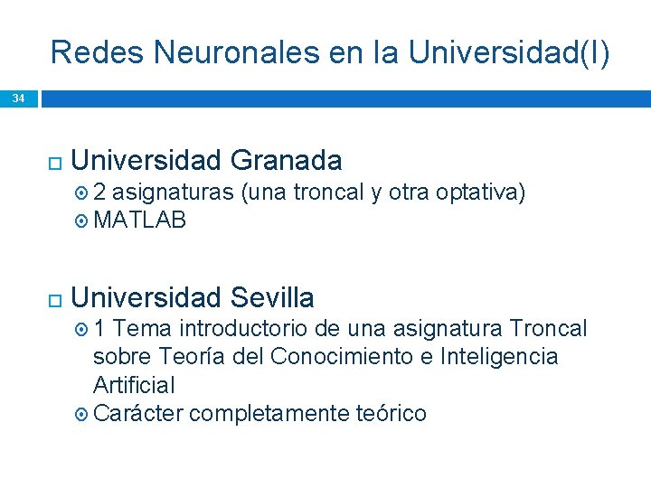 Redes Neuronales en la Universidad(I) 34 Universidad Granada 2 asignaturas (una troncal y otra