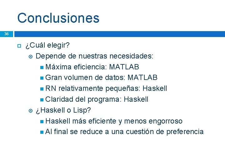 Conclusiones 36 ¿Cuál elegir? Depende de nuestras necesidades: Máxima eficiencia: MATLAB Gran volumen de