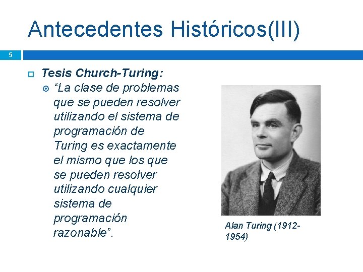 Antecedentes Históricos(III) 5 Tesis Church-Turing: “La clase de problemas que se pueden resolver utilizando