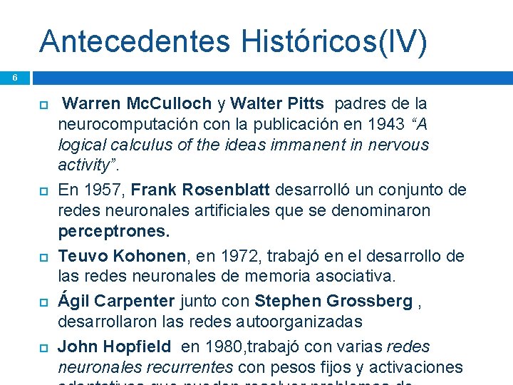 Antecedentes Históricos(IV) 6 Warren Mc. Culloch y Walter Pitts padres de la neurocomputación con