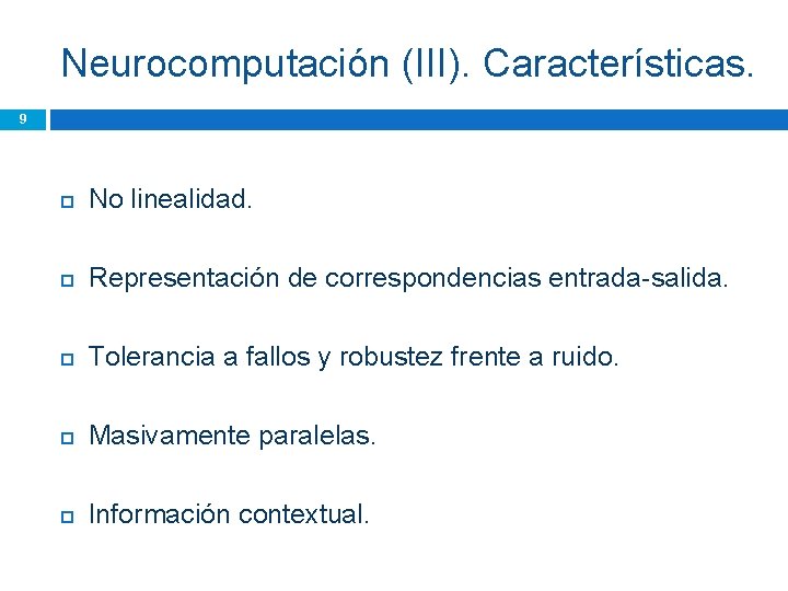 Neurocomputación (III). Características. 9 No linealidad. Representación de correspondencias entrada-salida. Tolerancia a fallos y