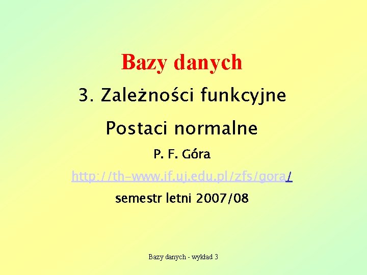 Bazy danych 3. Zależności funkcyjne Postaci normalne P. F. Góra http: //th-www. if. uj.