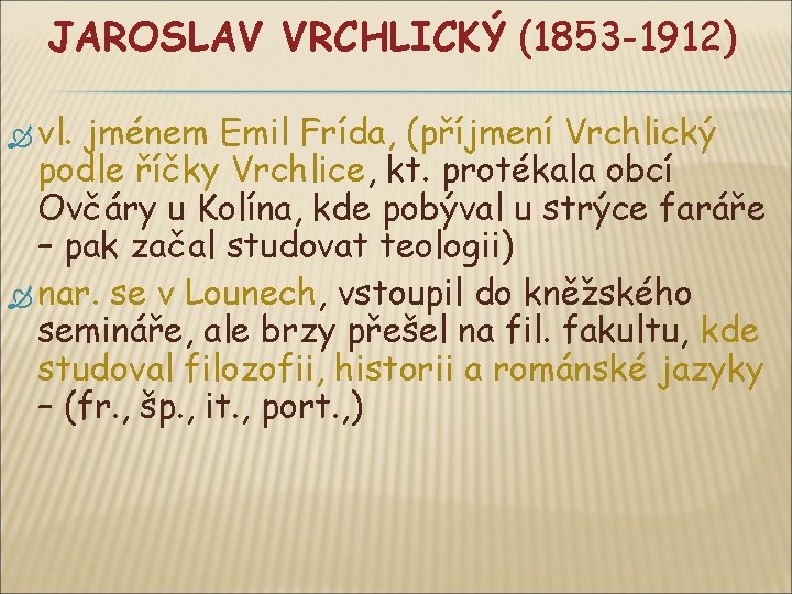 JAROSLAV VRCHLICKÝ (1853 -1912) vl. jménem Emil Frída, (příjmení Vrchlický podle říčky Vrchlice, kt.