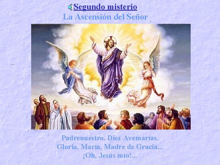 Segundo misterio La Ascensión del Señor Padrenuestro. Diez Avemarías. Gloria. María, Madre de Gracia.