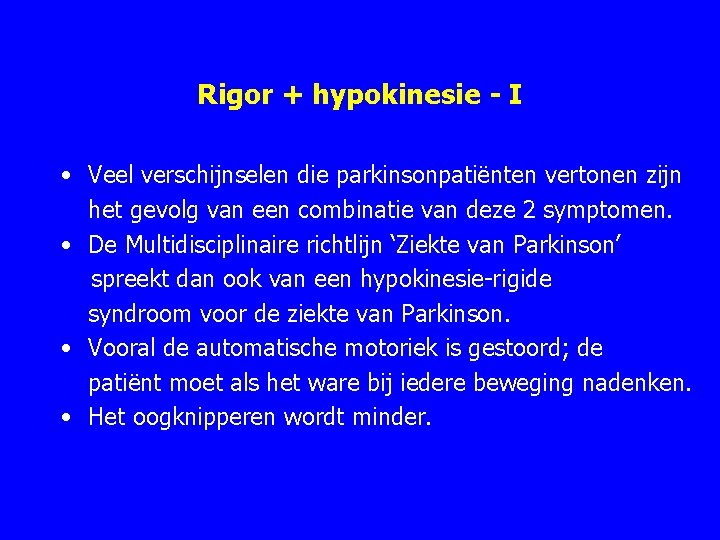 Rigor + hypokinesie - I • Veel verschijnselen die parkinsonpatiënten vertonen zijn het gevolg