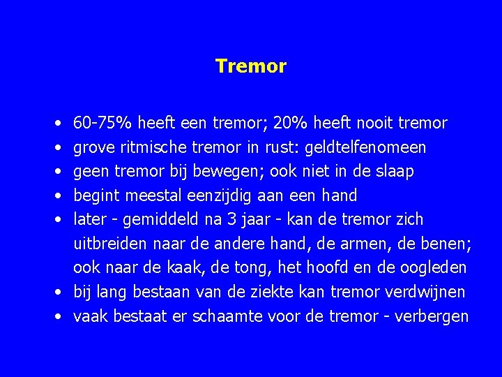 Tremor • • • 60 -75% heeft een tremor; 20% heeft nooit tremor grove