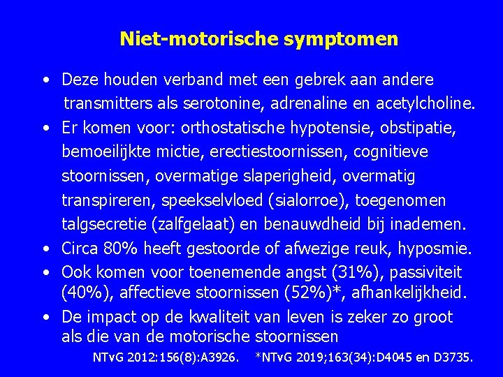 Niet-motorische symptomen • Deze houden verband met een gebrek aan andere transmitters als serotonine,