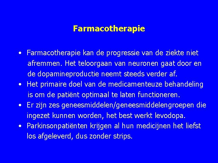 Farmacotherapie • Farmacotherapie kan de progressie van de ziekte niet afremmen. Het teloorgaan van