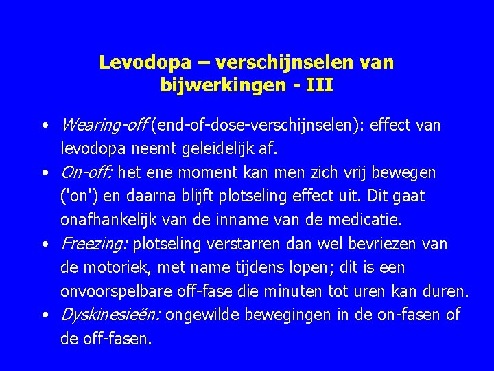 Levodopa – verschijnselen van bijwerkingen - III • Wearing-off (end-of-dose-verschijnselen): effect van levodopa neemt