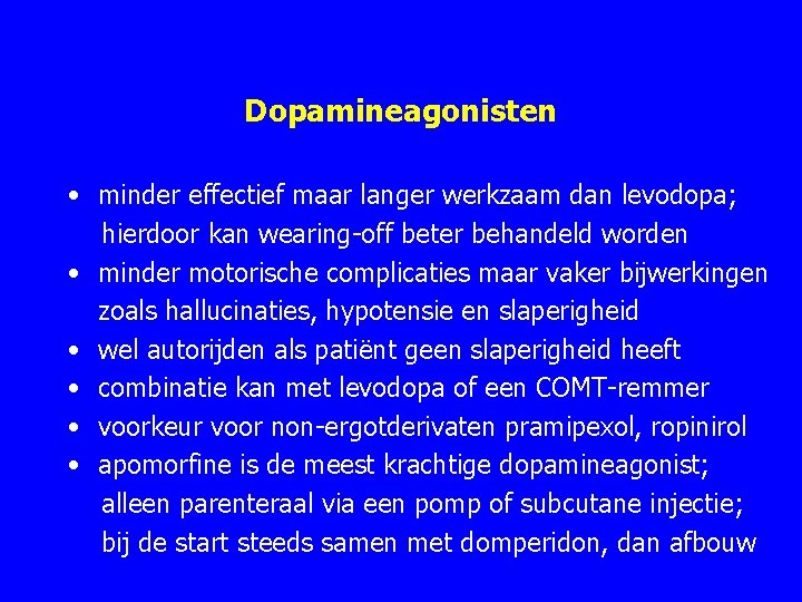 Dopamineagonisten • minder effectief maar langer werkzaam dan levodopa; hierdoor kan wearing-off beter behandeld