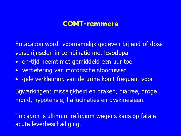 COMT-remmers Entacapon wordt voornamelijk gegeven bij end-of-dose verschijnselen in combinatie met levodopa • on-tijd