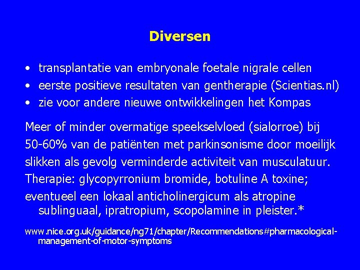 Diversen • transplantatie van embryonale foetale nigrale cellen • eerste positieve resultaten van gentherapie