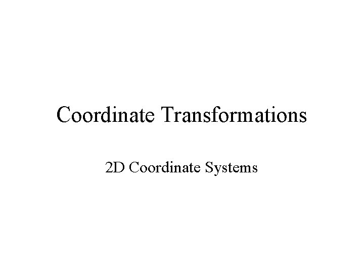Coordinate Transformations 2 D Coordinate Systems 
