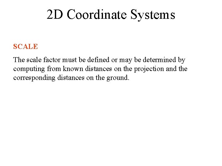 2 D Coordinate Systems SCALE The scale factor must be defined or may be