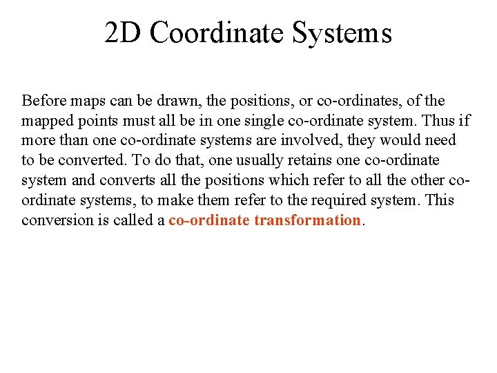 2 D Coordinate Systems Before maps can be drawn, the positions, or co-ordinates, of