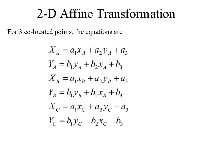 2 -D Affine Transformation For 3 co-located points, the equations are: 