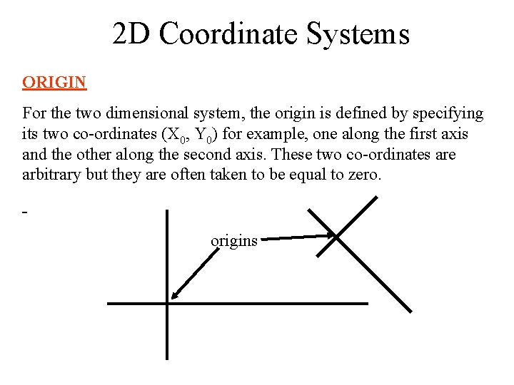 2 D Coordinate Systems ORIGIN For the two dimensional system, the origin is defined