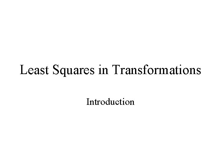 Least Squares in Transformations Introduction 