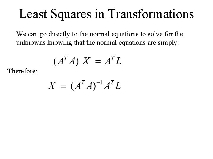 Least Squares in Transformations We can go directly to the normal equations to solve