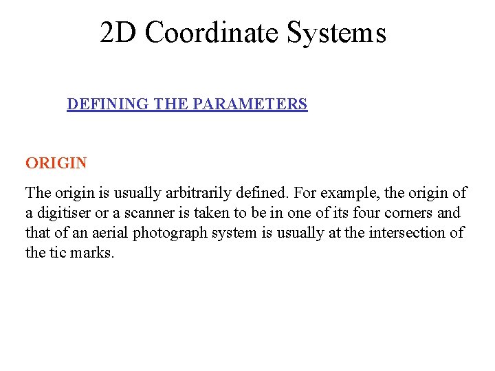 2 D Coordinate Systems DEFINING THE PARAMETERS ORIGIN The origin is usually arbitrarily defined.