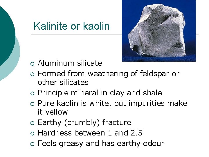 Kalinite or kaolin ¡ ¡ ¡ ¡ Aluminum silicate Formed from weathering of feldspar