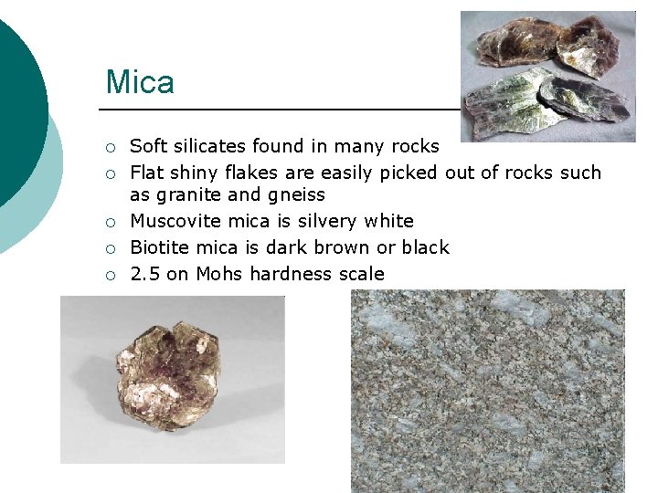 Mica ¡ ¡ ¡ Soft silicates found in many rocks Flat shiny flakes are
