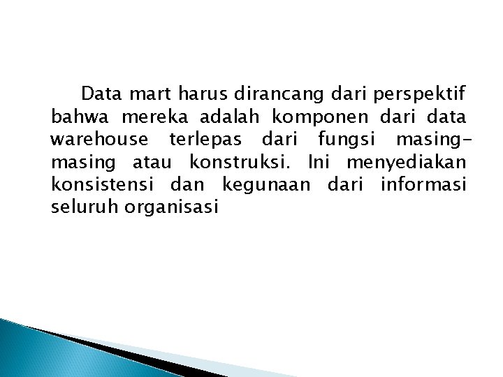 Data mart harus dirancang dari perspektif bahwa mereka adalah komponen dari data warehouse terlepas