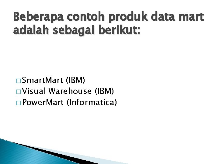 Beberapa contoh produk data mart adalah sebagai berikut: � Smart. Mart (IBM) � Visual