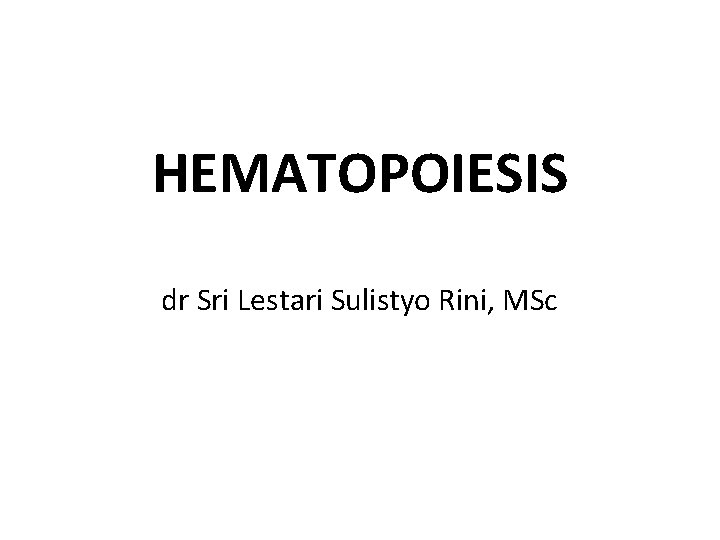 HEMATOPOIESIS dr Sri Lestari Sulistyo Rini, MSc 