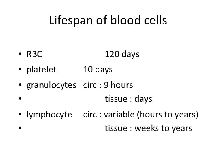 Lifespan of blood cells • RBC • platelet 120 days 10 days • granulocytes