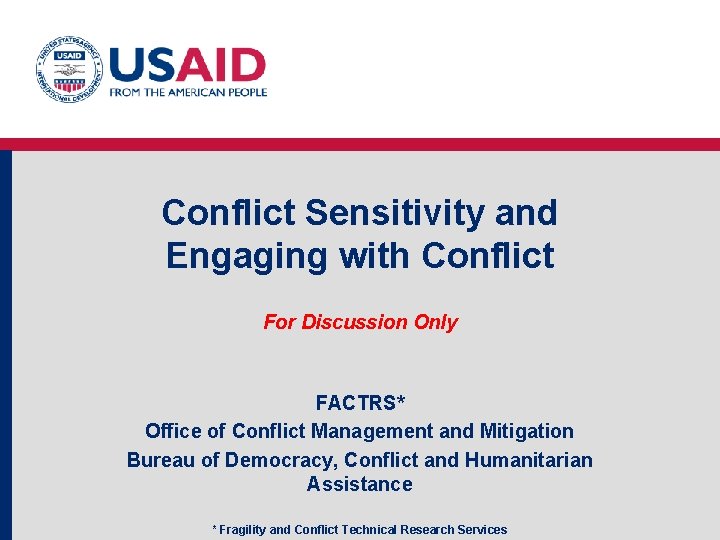 Conflict Sensitivity and Engaging with Conflict For Discussion Only FACTRS* Office of Conflict Management