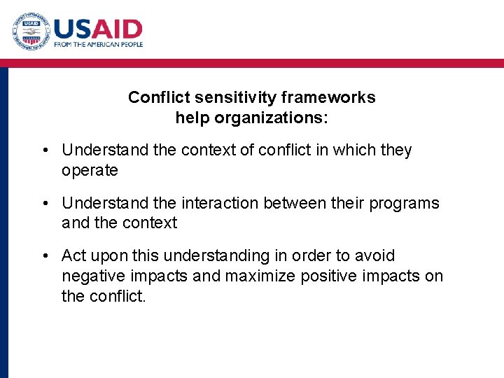 Conflict sensitivity frameworks help organizations: • Understand the context of conflict in which they