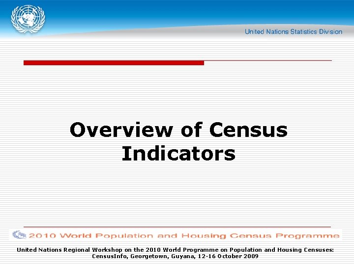 Overview of Census Indicators United Nations Regional Workshop on the 2010 World Programme on
