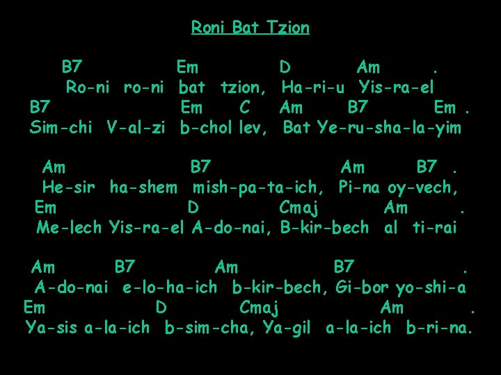 Roni Bat Tzion B 7 Em D Am. Ro-ni ro-ni bat tzion, Ha-ri-u Yis-ra-el