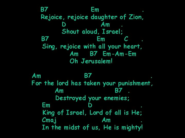 B 7 Em. Rejoice, rejoice daughter of Zion, D Am. Shout aloud, Israel; B