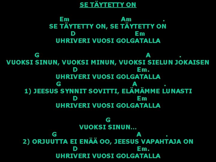 SE TÄYTETTY ON Em Am. SE TÄYTETTY ON, SE TÄYTETTY ON D Em UHRIVERI