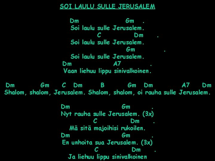SOI LAULU SULLE JERUSALEM Dm Gm. Soi laulu sulle Jerusalem. C Dm. Soi laulu