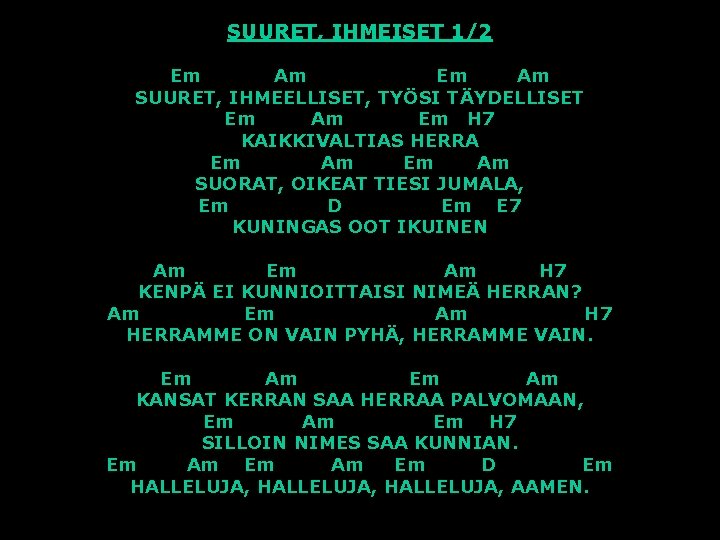 SUURET, IHMEISET 1/2 Em Am SUURET, IHMEELLISET, TYÖSI TÄYDELLISET Em Am Em H 7