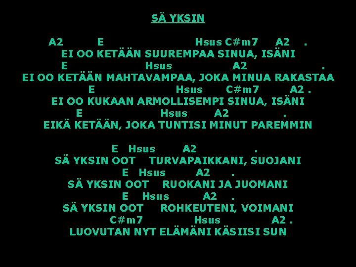SÄ YKSIN A 2 E Hsus C#m 7 A 2. EI OO KETÄÄN SUUREMPAA