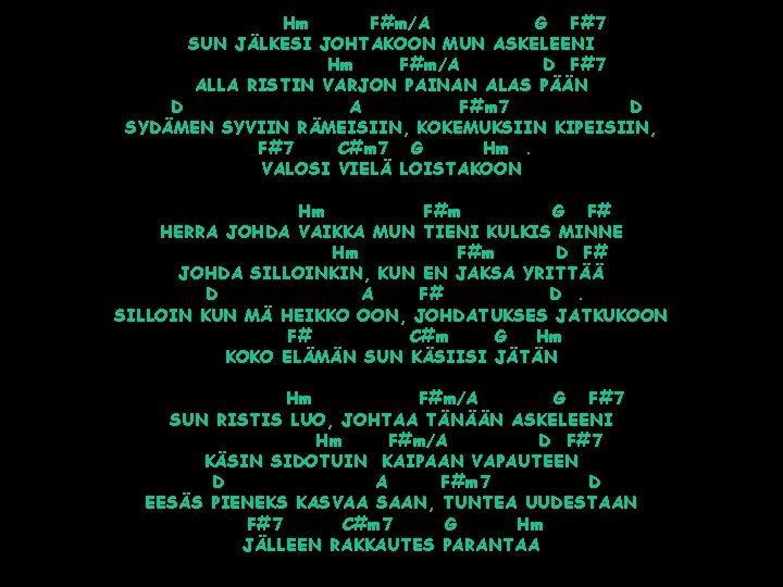 Hm F#m/A G F#7 SUN JÄLKESI JOHTAKOON MUN ASKELEENI Hm F#m/A D F#7 ALLA
